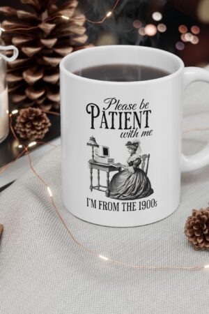 Please Be Patient With Me I'm from the 1900s Ceramic Mug, 11oz, 15oz, Funny Coffee Cup, Sarcastic Humor Christmas Gift, Morning Coffee