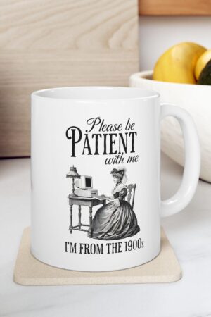 Please Be Patient With Me I'm from the 1900s Ceramic Mug, 11oz, 15oz, Funny Coffee Cup, Sarcastic Humor Christmas Gift, Morning Coffee