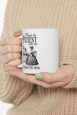 Please Be Patient With Me I'm from the 1900s Ceramic Mug, 11oz, 15oz, Funny Coffee Cup, Sarcastic Humor Christmas Gift, Morning Coffee