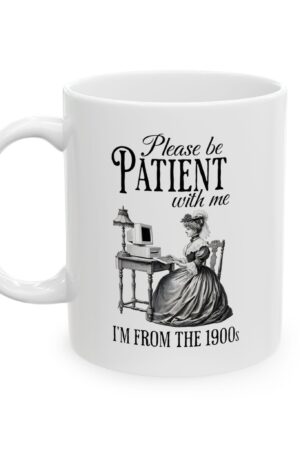 Please Be Patient With Me I'm from the 1900s Ceramic Mug, 11oz, 15oz, Funny Coffee Cup, Sarcastic Humor Christmas Gift, Morning Coffee