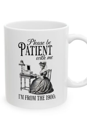 Please Be Patient With Me I'm from the 1900s Ceramic Mug, 11oz, 15oz, Funny Coffee Cup, Sarcastic Humor Christmas Gift, Morning Coffee
