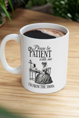 Please Be Patient With Me I'm from the 1900s Ceramic Mug, 11oz, 15oz, Funny Coffee Cup, Sarcastic Humor Christmas Gift, Morning Coffee